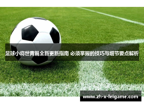 足球小将世青篇全新更新指南 必须掌握的技巧与细节要点解析