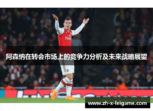 阿森纳在转会市场上的竞争力分析及未来战略展望