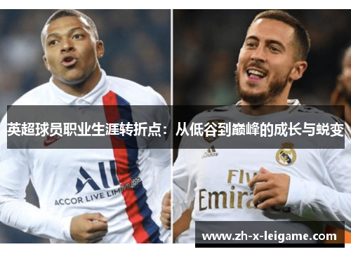 英超球员职业生涯转折点:从低谷到巅峰的成长与蜕变 英超球员职业生涯转折点:从低谷到巅峰的成长与蜕变