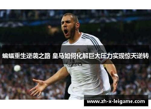 蝙蝠重生逆袭之路 皇马如何化解巨大压力实现惊天逆转