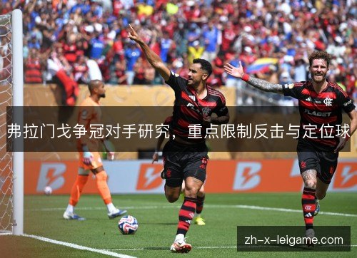 弗拉门戈争冠对手研究，重点限制反击与定位球